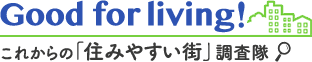 Good for living！　これからの「住みやすい街」調査隊